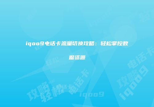 iqoo9电话卡流量切换攻略：轻松掌控数据资源