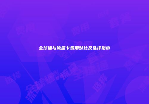 全球通与流量卡费用对比及选择指南