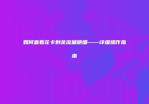 如何查看花卡剩余流量明细——详细操作指南