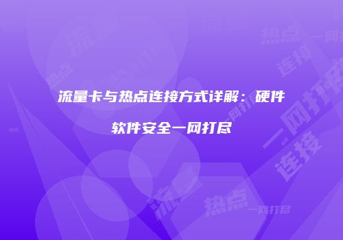 流量卡与热点连接方式详解：硬件软件安全一网打尽