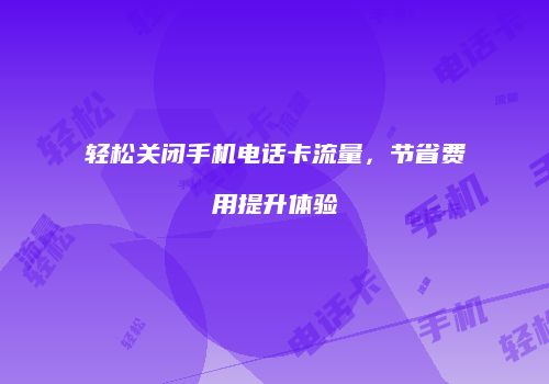 轻松关闭手机电话卡流量,节省费用提升体验