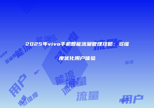 2025年vivo手机智能流量管理攻略:多维度优化用户体验