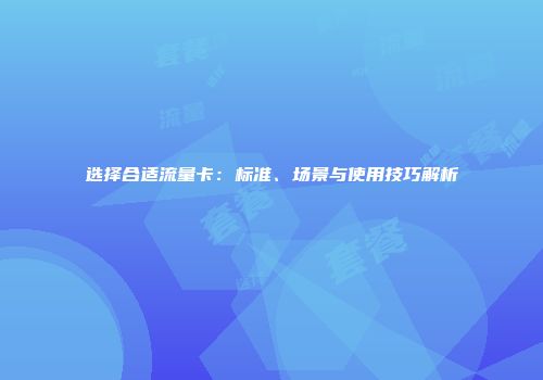 选择合适流量卡：标准、场景与使用技巧解析