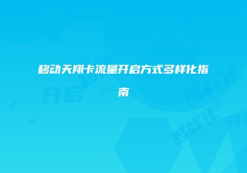 移动天翔卡流量开启方式多样化指南