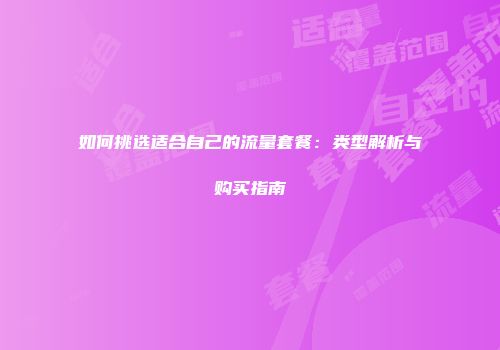 如何挑选适合自己的流量套餐:类型解析与购买指南