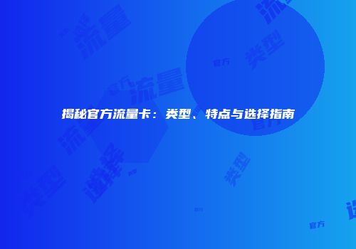 揭秘官方流量卡：类型、特点与选择指南