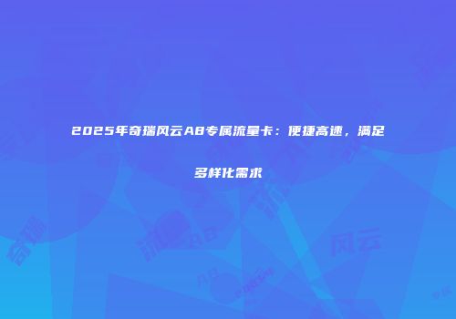 2025年奇瑞风云A8专属流量卡：便捷高速，满足多样化需求