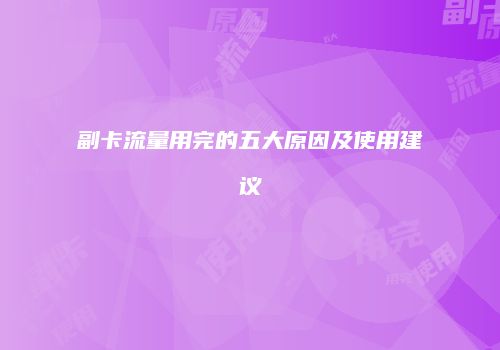 副卡流量用完的五大原因及使用建议