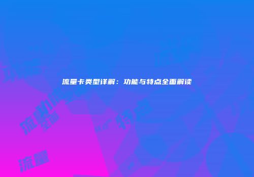 流量卡类型详解：功能与特点全面解读