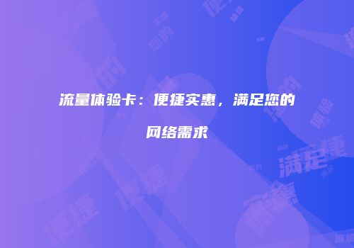流量体验卡：便捷实惠，满足您的网络需求