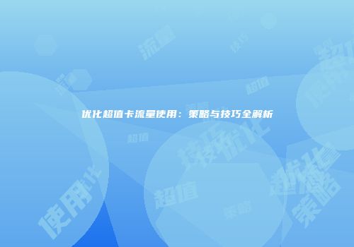 优化超值卡流量使用:策略与技巧全解析