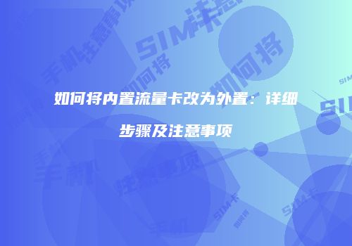 如何将内置流量卡改为外置：详细步骤及注意事项