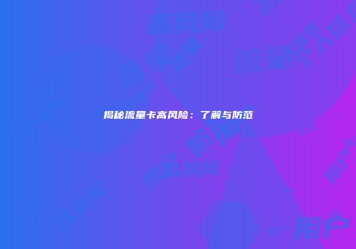 揭秘流量卡高风险：了解与防范
