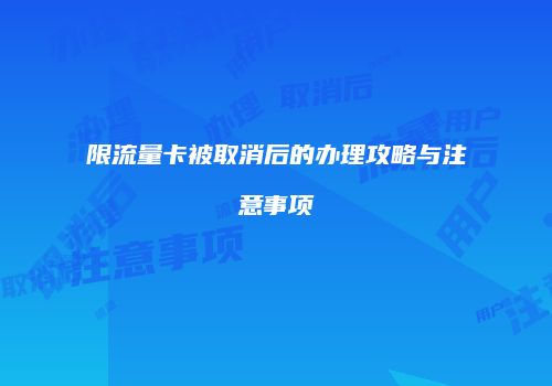 限流量卡被取消后的办理攻略与注意事项