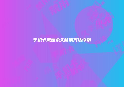 手机卡流量永久禁用方法详解