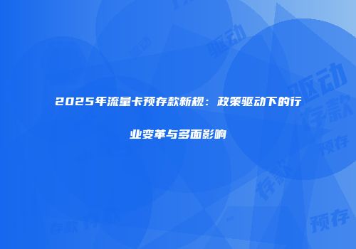 2025年流量卡预存款新规:政策驱动下的行业变革与多面影响