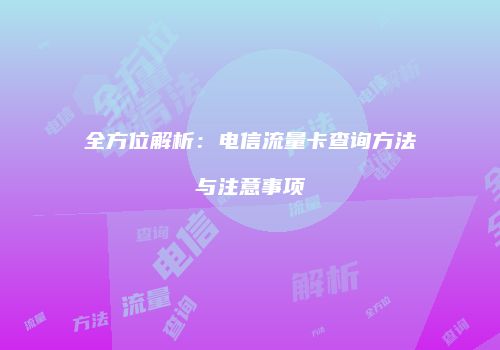 全方位解析:电信流量卡查询方法与注意事项