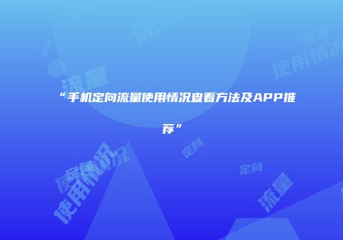 “手机定向流量使用情况查看方法及APP推荐”