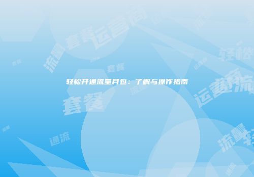 轻松开通流量月包：了解与操作指南