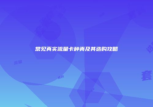 常见真实流量卡种类及其选购攻略