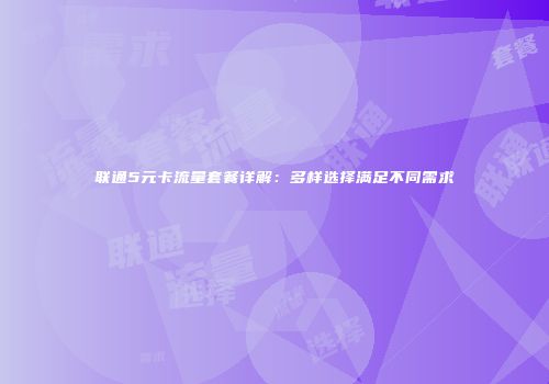 联通5元卡流量套餐详解：多样选择满足不同需求