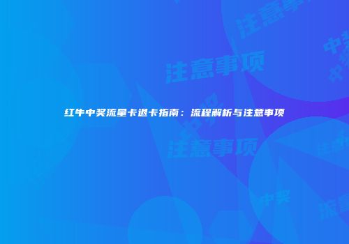 红牛中奖流量卡退卡指南：流程解析与注意事项