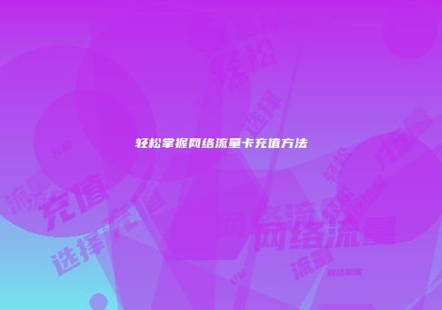 轻松掌握网络流量卡充值方法