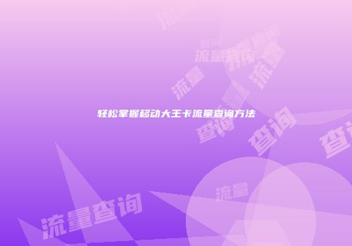 轻松掌握移动大王卡流量查询方法