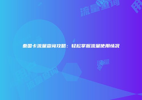 秦国卡流量查询攻略:轻松掌握流量使用情况
