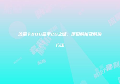 流量卡80G显示2G之谜:原因解析及解决方法