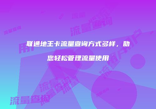 联通地王卡流量查询方式多样，助您轻松管理流量使用