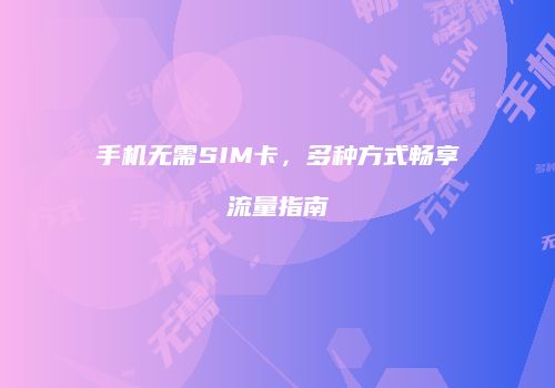 手机无需SIM卡,多种方式畅享流量指南