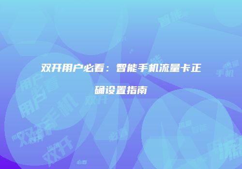 双开用户必看:智能手机流量卡正确设置指南