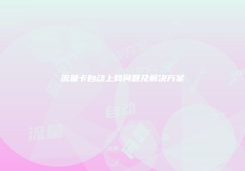 流量卡自动上网问题及解决方案