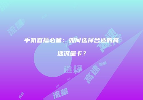 手机直播必备：如何选择合适的高速流量卡？