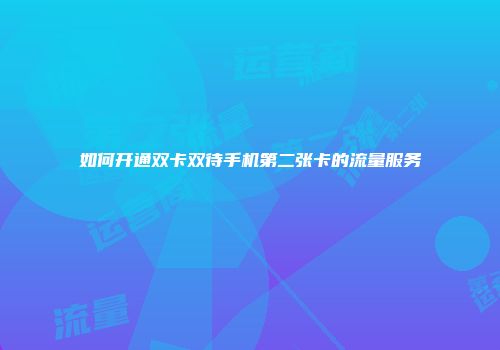 如何开通双卡双待手机第二张卡的流量服务