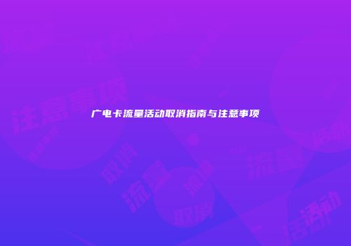广电卡流量活动取消指南与注意事项