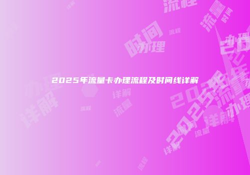 2025年流量卡办理流程及时间线详解