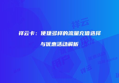 祥云卡:便捷多样的流量充值选择与优惠活动解析