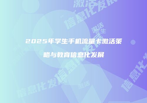 2025年学生手机流量卡激活策略与教育信息化发展