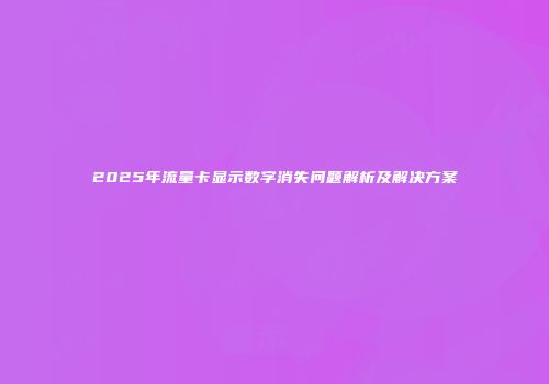2025年流量卡显示数字消失问题解析及解决方案