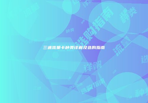 三通流量卡种类详解及选购指南