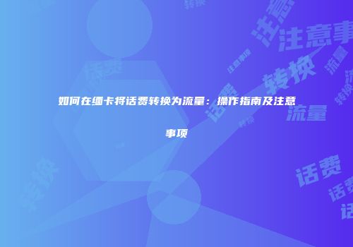 如何在缅卡将话费转换为流量：操作指南及注意事项