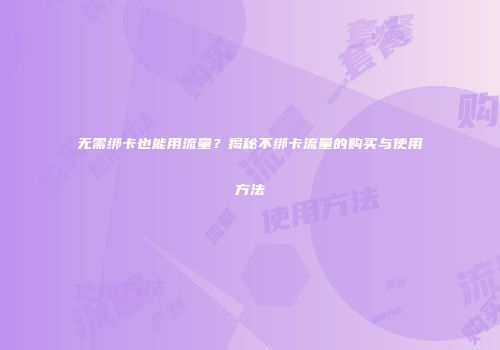 无需绑卡也能用流量？揭秘不绑卡流量的购买与使用方法