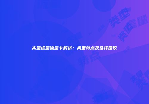 实量虚量流量卡解析:类型特点及选择建议