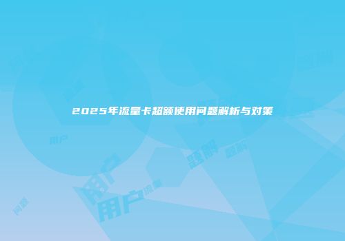2025年流量卡超额使用问题解析与对策