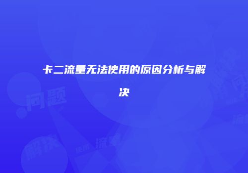 卡二流量无法使用的原因分析与解决