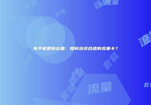 真手机搬砖必备：如何选择合适的流量卡？