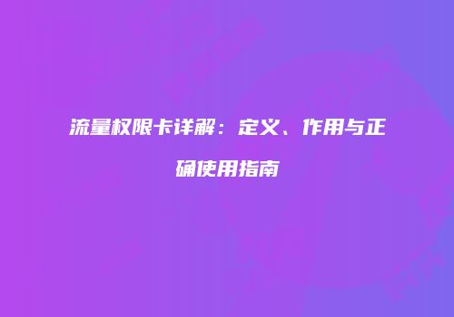 流量权限卡详解：定义、作用与正确使用指南
