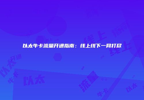 以太牛卡流量开通指南：线上线下一网打尽